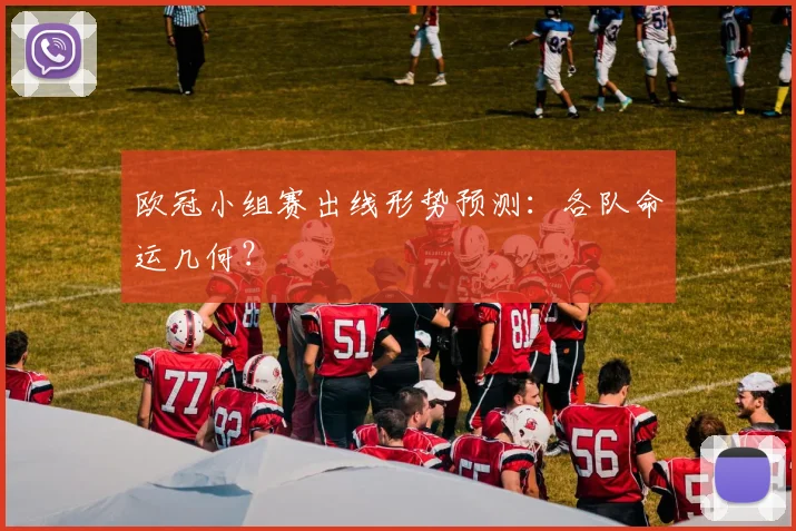欧冠小组赛出线形势预测:各队命运几何?