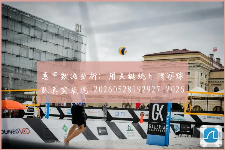 意甲数据分析:用关键统计洞察球队真实表现_20260528192927_20260704175033_20260723175318