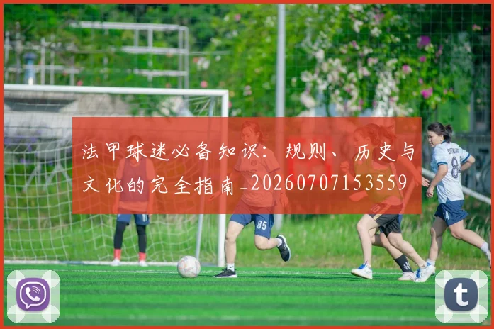 法甲球迷必备知识:规则、历史与文化的完全指南_20260707153559