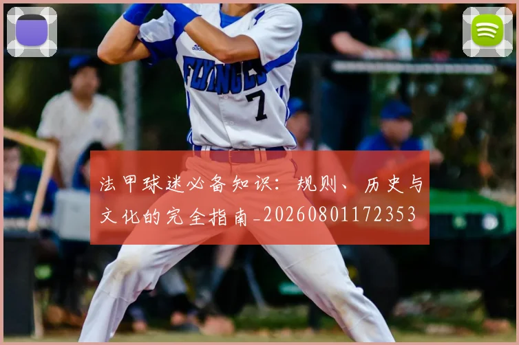 法甲球迷必备知识:规则、历史与文化的完全指南_20260801172353